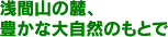 浅間山の麓、豊かな大自然のもとで